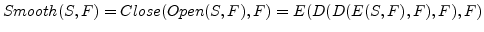 $Smooth(S,F)=Close(Open(S,F),F)=E(D(D(E(S,F),F),F),F)$