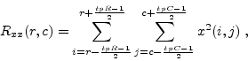 \begin{displaymath}
R_{xx}(r,c)=\sum_{i=r-\frac{tpR-1}{2}}^{r+\frac{tpR-1}{2}}
\sum_{j=c-\frac{tpC-1}{2}}^{c+\frac{tpC-1}{2}}x^2(i,j)\;,
\end{displaymath}