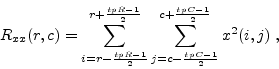 \begin{displaymath}
R_{xx}(r,c)=\sum_{i=r-\frac{tpR-1}{2}}^{r+\frac{tpR-1}{2}}
\sum_{j=c-\frac{tpC-1}{2}}^{c+\frac{tpC-1}{2}}x^2(i,j)\;,
\end{displaymath}