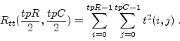 \begin{displaymath}
R_{tt}(\frac{tpR}{2},\frac{tpC}{2})=\sum_{i=0}^{tpR-1}
\sum_{j=0}^{tpC-1}t^2(i,j)\;.
\end{displaymath}