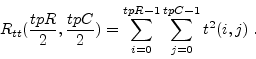 \begin{displaymath}
R_{tt}(\frac{tpR}{2},\frac{tpC}{2})=\sum_{i=0}^{tpR-1}
\sum_{j=0}^{tpC-1}t^2(i,j)\;.
\end{displaymath}